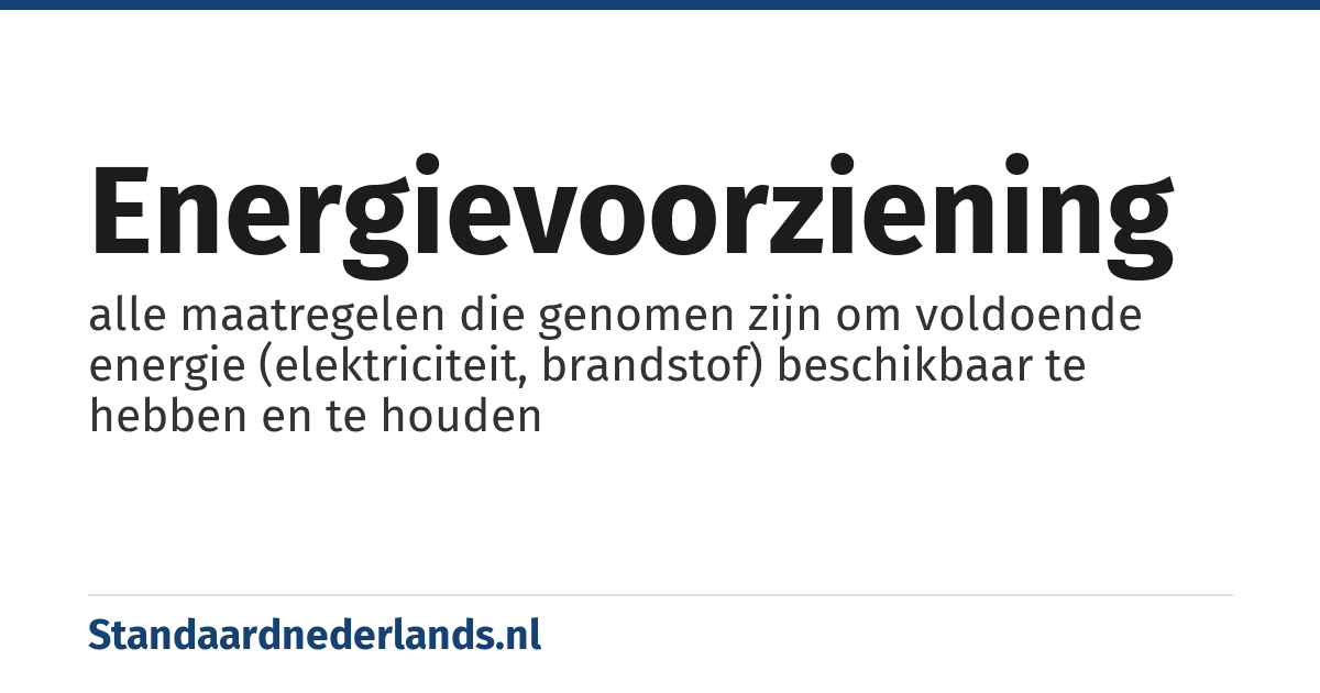 energievoorziening: alle maatregelen die genomen zijn om voldoende energie (elektriciteit, brandstof) beschikbaar te hebben en te houden