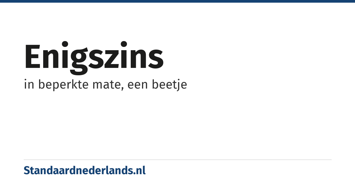 enigszins: in beperkte mate, een beetje