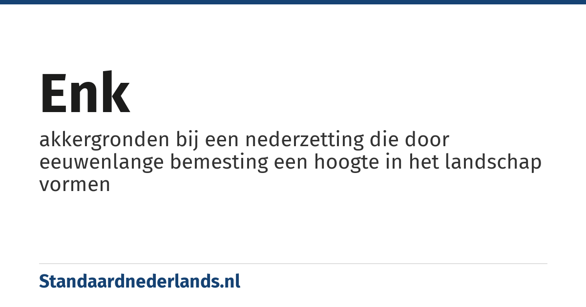 enk: akkergronden bij een nederzetting die door eeuwenlange bemesting een hoogte in het landschap vormen