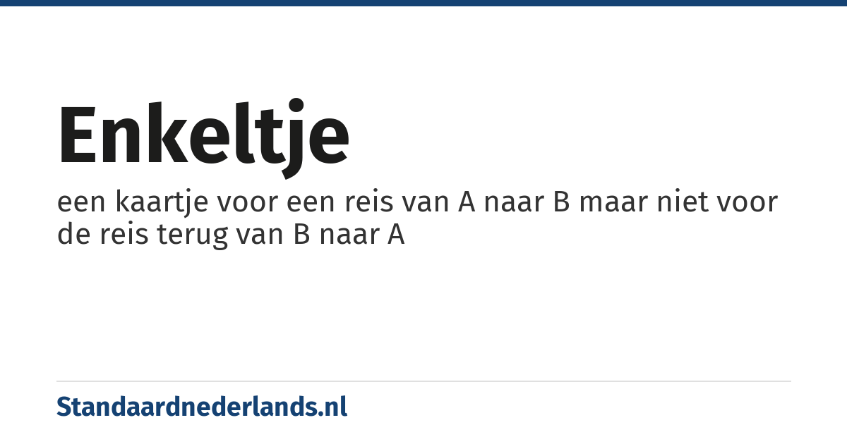 enkeltje: een kaartje voor een reis van A naar B maar niet voor de reis terug van B naar A