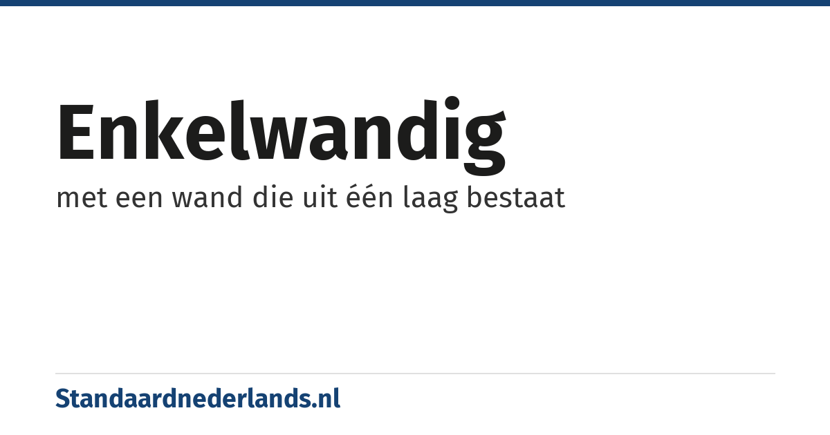 enkelwandig: met een wand die uit één laag bestaat