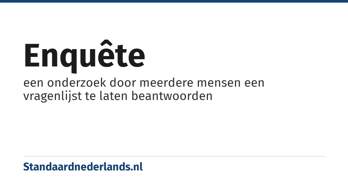 enquête: een onderzoek door meerdere mensen een vragenlijst te laten beantwoorden