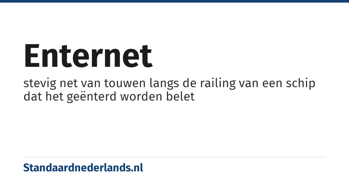 enternet: stevig net van touwen langs de railing van een schip dat het geënterd worden belet