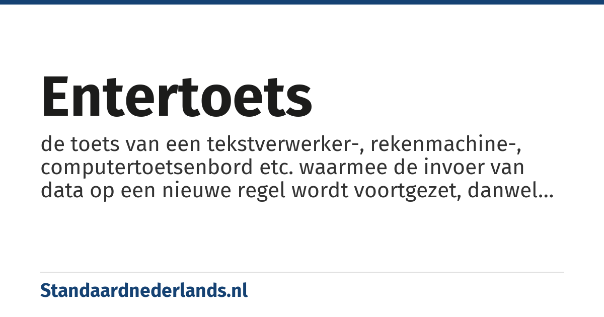 entertoets: de toets van een tekstverwerker-, rekenmachine-, computertoetsenbord etc. waarmee de invoer van data op een nieuwe regel wordt voortgezet, danwel voor verwerking wordt vrijgegeven