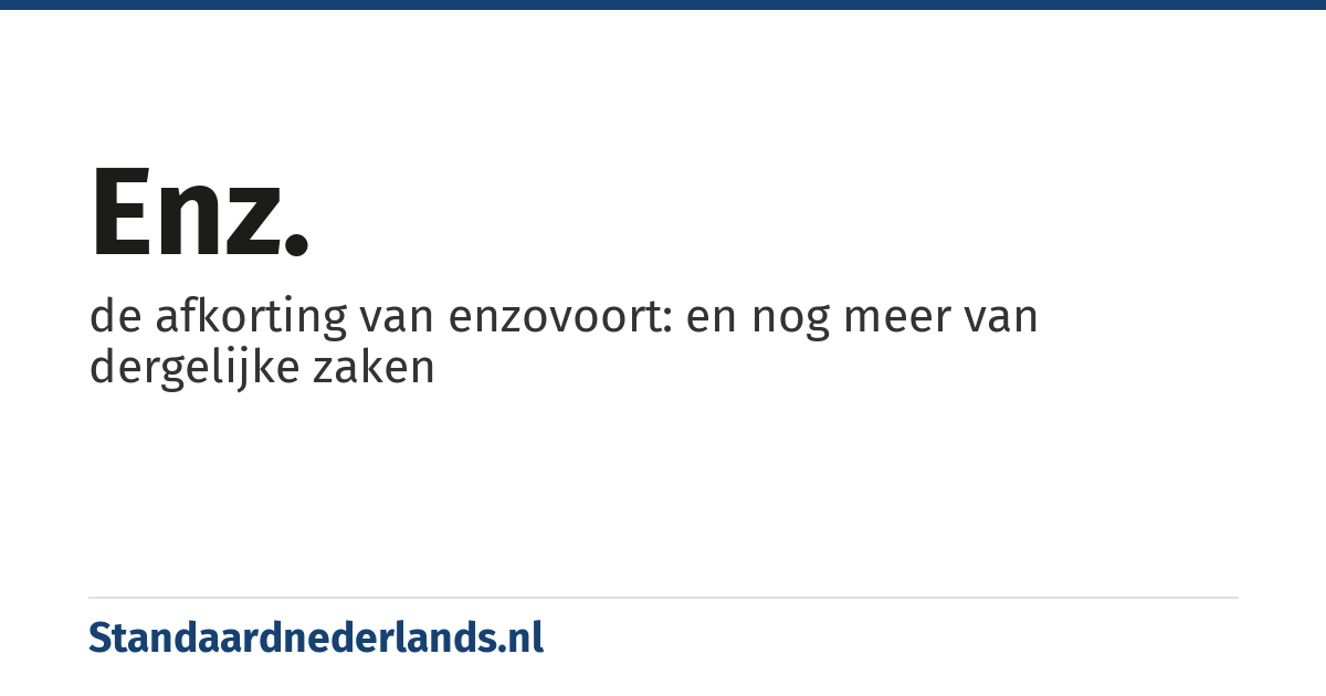 enz.: de afkorting van enzovoort: en nog meer van dergelijke zaken