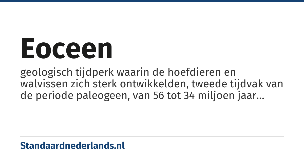 eoceen: geologisch tijdperk waarin de hoefdieren en walvissen zich sterk ontwikkelden, tweede tijdvak van de periode paleogeen, van 56 tot 34 miljoen jaar geleden