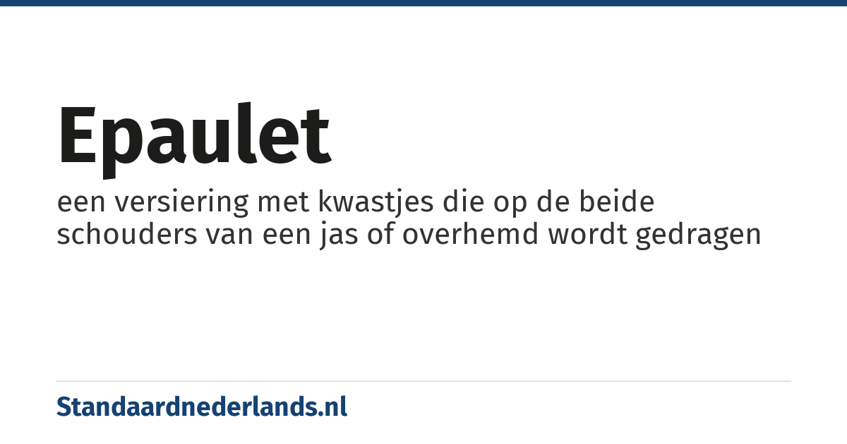 epaulet: een versiering met kwastjes die op de beide schouders van een jas of overhemd wordt gedragen