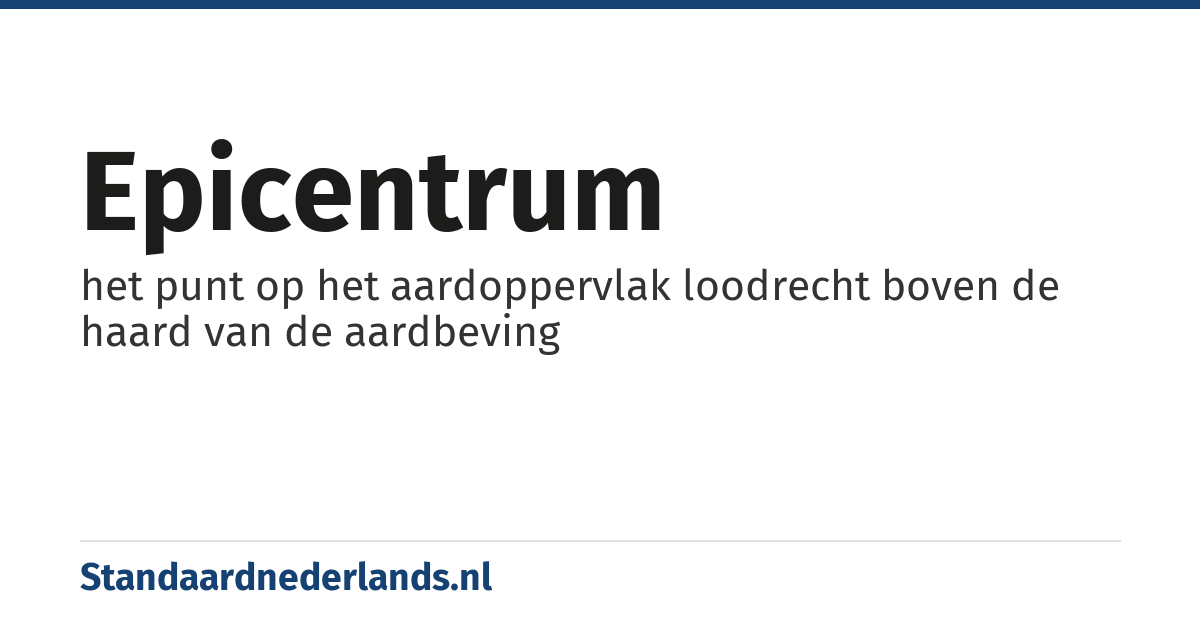 epicentrum: het punt op het aardoppervlak loodrecht boven de haard van de aardbeving