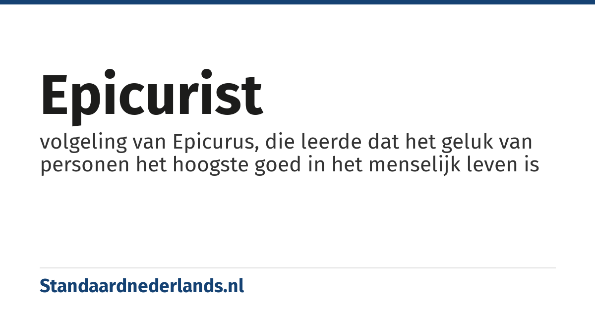 epicurist: volgeling van Epicurus, die leerde dat het geluk van personen het hoogste goed in het menselijk leven is