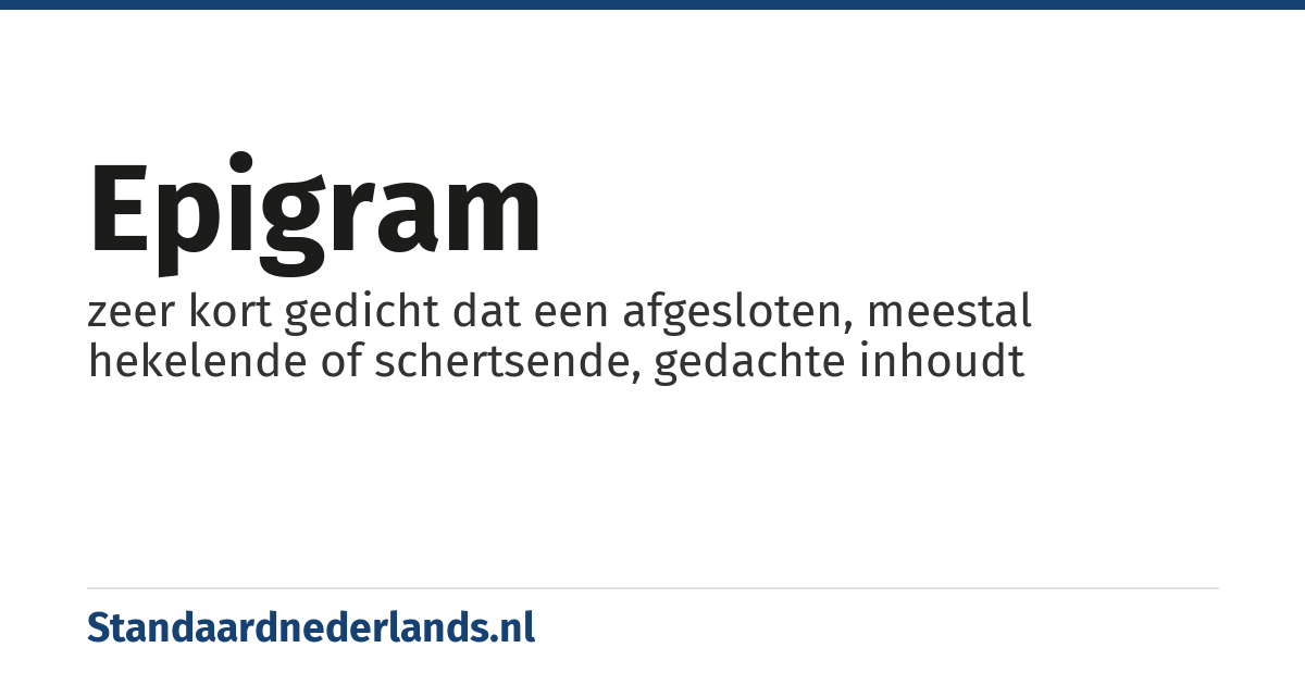 epigram: zeer kort gedicht dat een afgesloten, meestal hekelende of schertsende, gedachte inhoudt