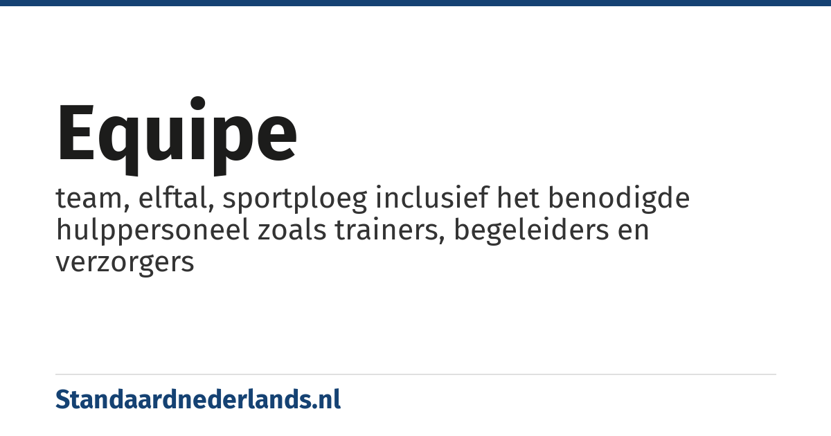 equipe: team, elftal, sportploeg inclusief het benodigde hulppersoneel zoals trainers, begeleiders en verzorgers