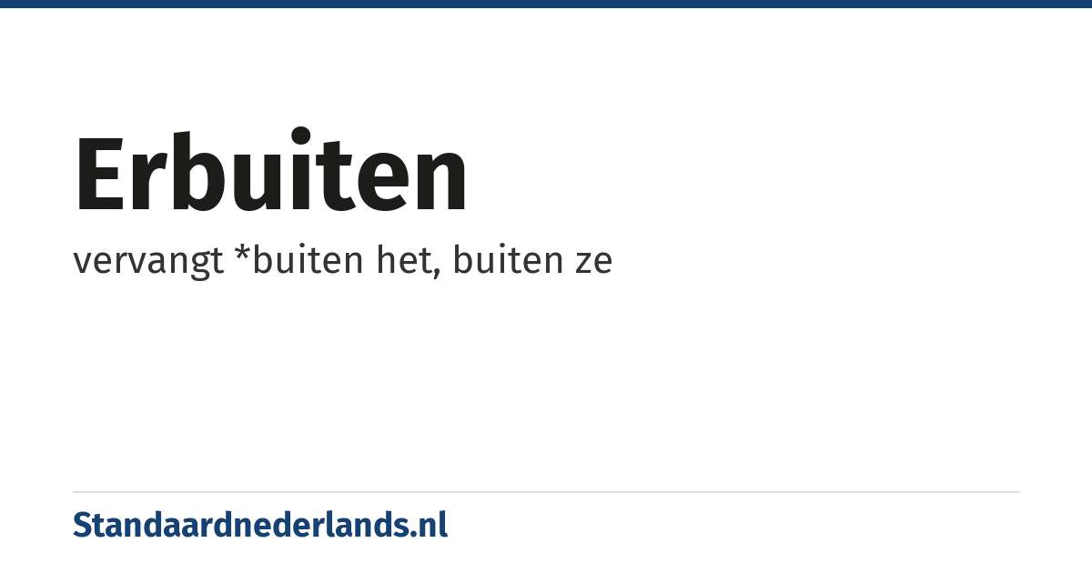 erbuiten: vervangt *buiten het, buiten ze