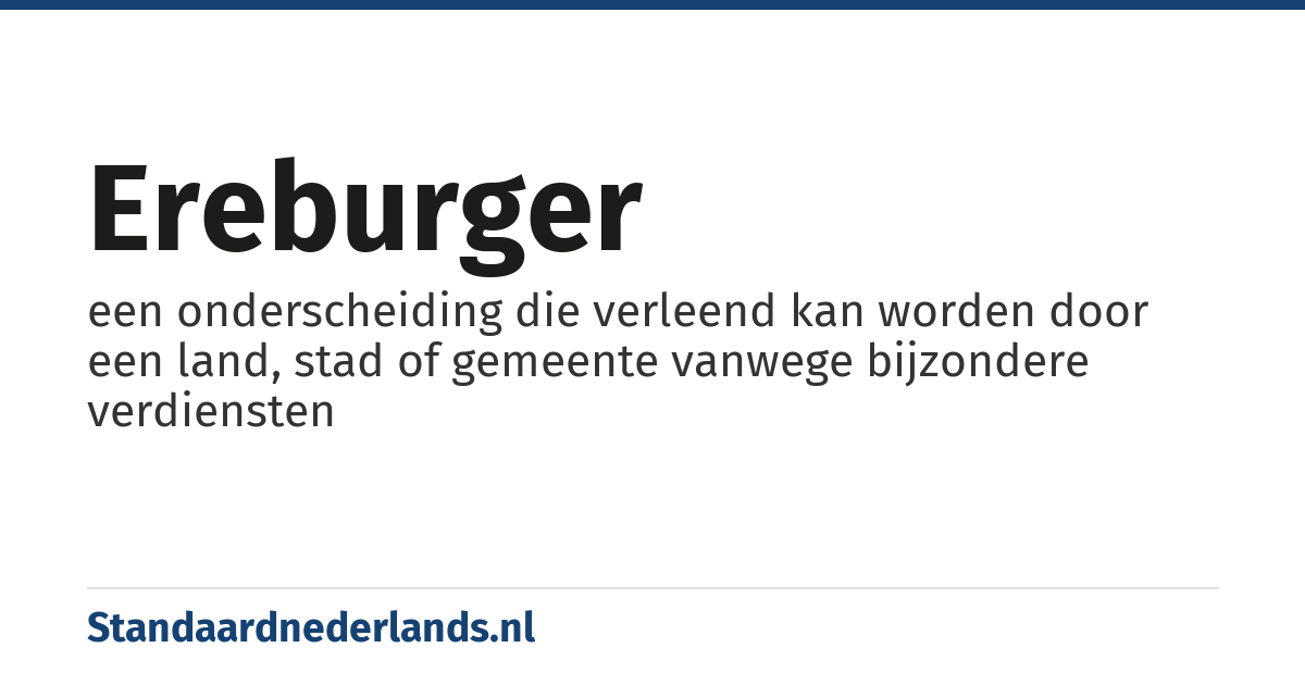 ereburger: een onderscheiding die verleend kan worden door een land, stad of gemeente vanwege bijzondere verdiensten