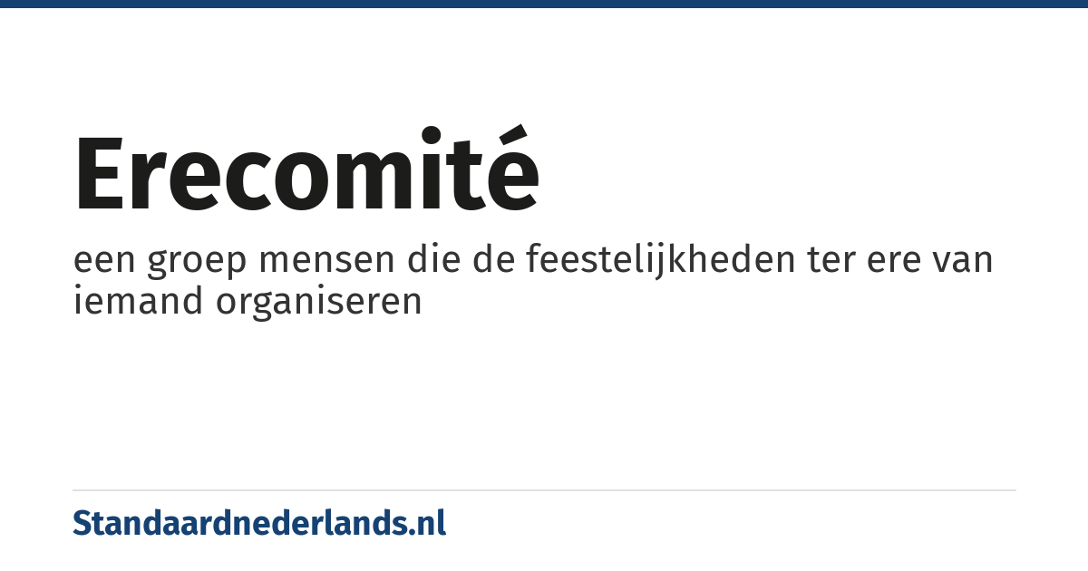 erecomité: een groep mensen die de feestelijkheden ter ere van iemand organiseren