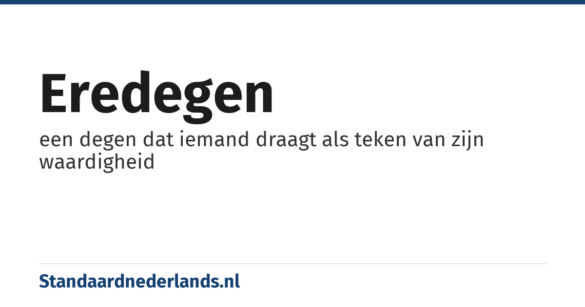 eredegen: een degen dat iemand draagt als teken van zijn waardigheid