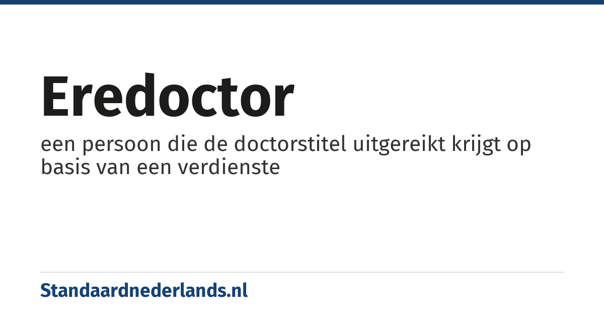 eredoctor: een persoon die de doctorstitel uitgereikt krijgt op basis van een verdienste