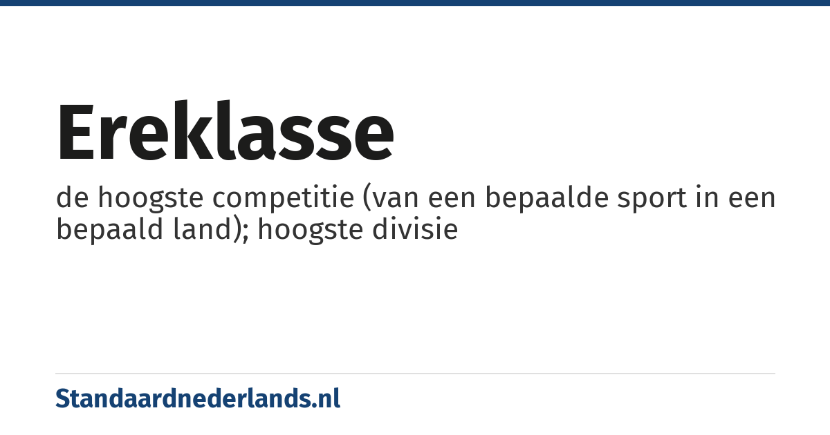 ereklasse: de hoogste competitie (van een bepaalde sport in een bepaald land); hoogste divisie