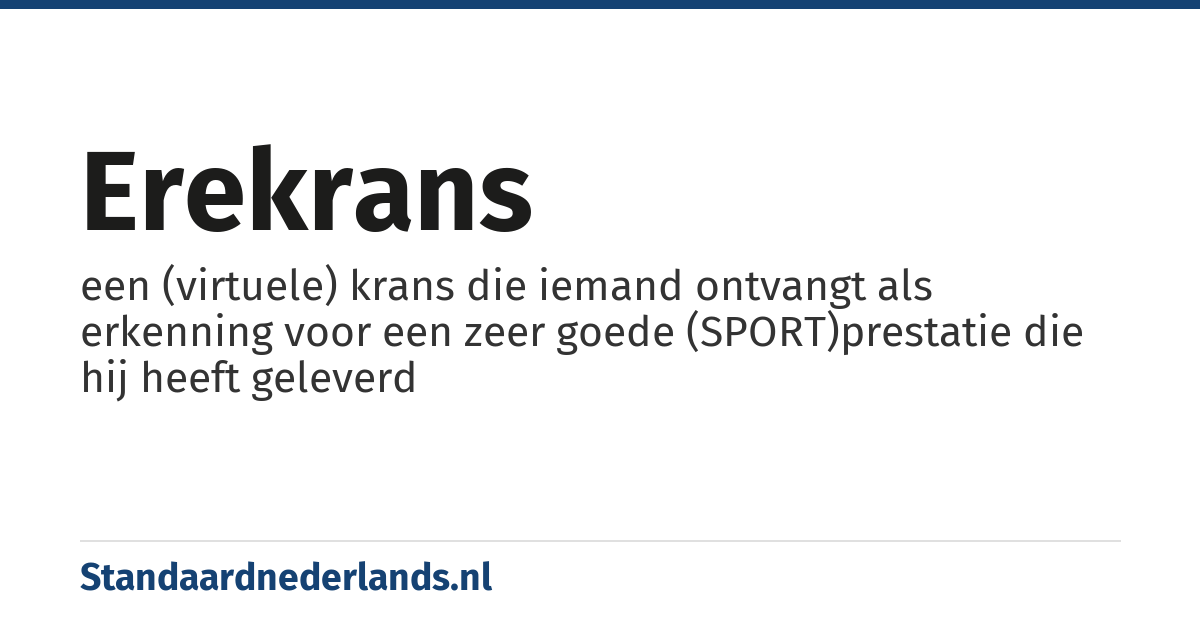 erekrans: een (virtuele) krans die iemand ontvangt als erkenning voor een zeer goede (SPORT)prestatie die hij heeft geleverd