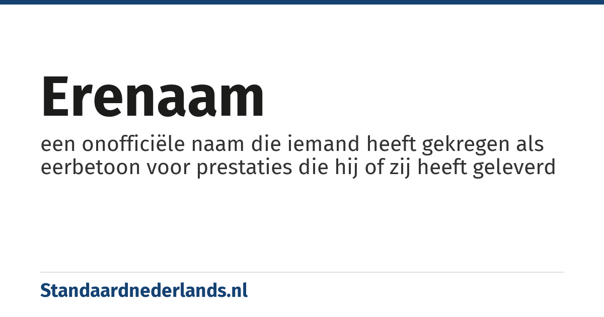 erenaam: een onofficiële naam die iemand heeft gekregen als eerbetoon voor prestaties die hij of zij heeft geleverd