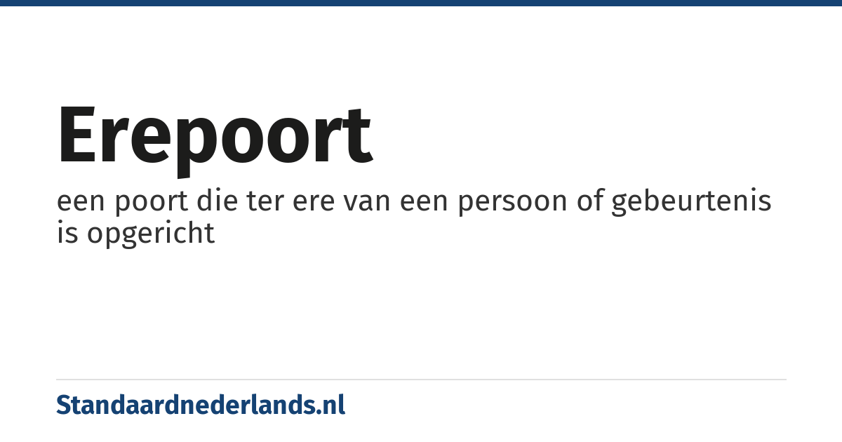 erepoort: een poort die ter ere van een persoon of gebeurtenis is opgericht