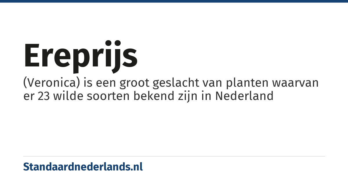 ereprijs: (Veronica) is een groot geslacht van planten waarvan er 23 wilde soorten bekend zijn in Nederland