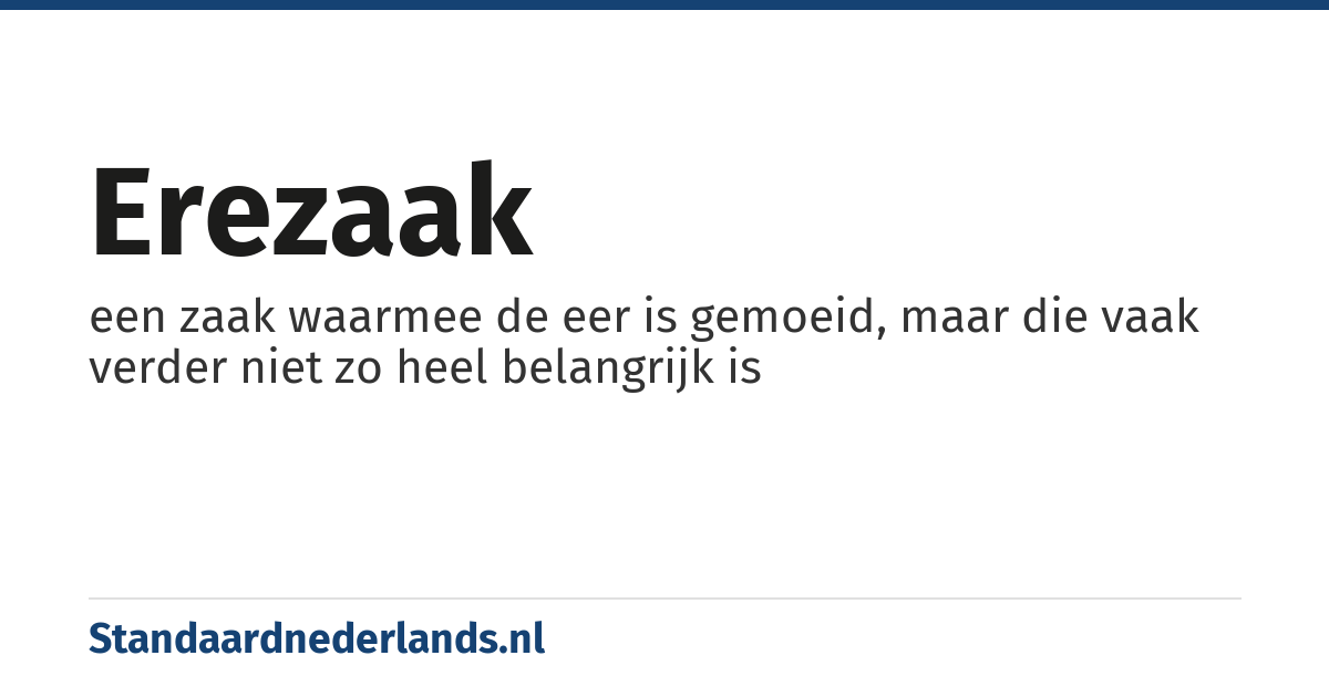 erezaak: een zaak waarmee de eer is gemoeid, maar die vaak verder niet zo heel belangrijk is