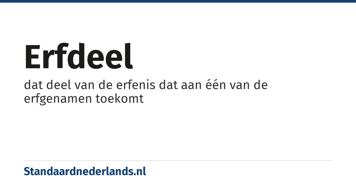 erfdeel: dat deel van de erfenis dat aan één van de erfgenamen toekomt