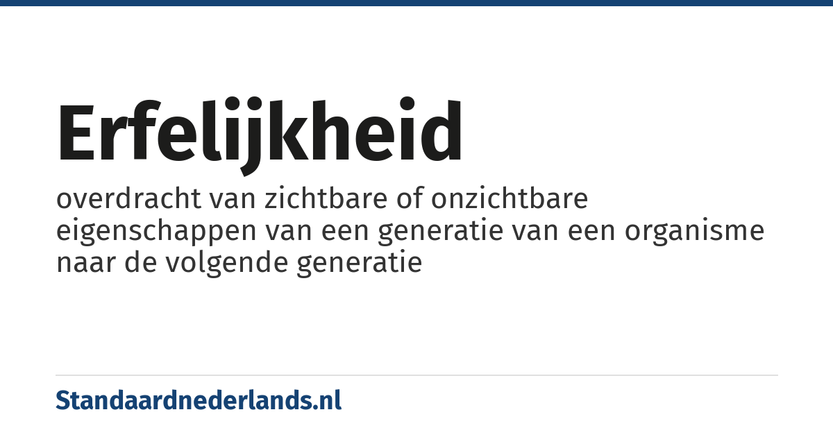 erfelijkheid: overdracht van zichtbare of onzichtbare eigenschappen van een generatie van een organisme naar de volgende generatie