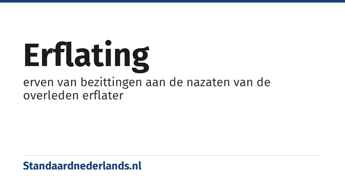 erflating: erven van bezittingen aan de nazaten van de overleden erflater