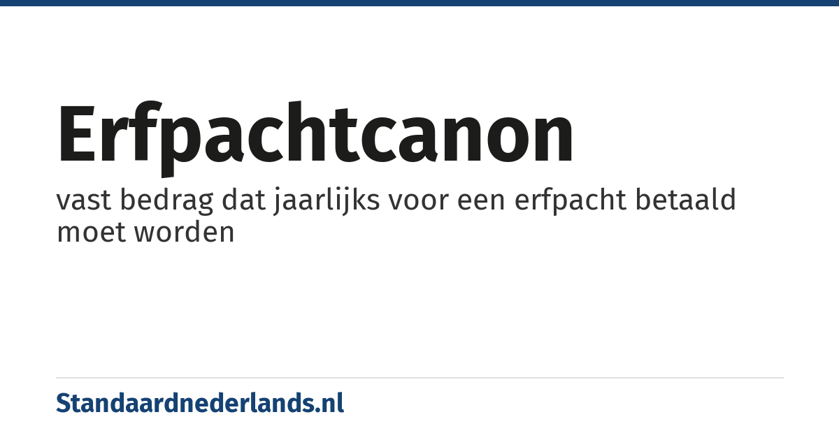 erfpachtcanon: vast bedrag dat jaarlijks voor een erfpacht betaald moet worden