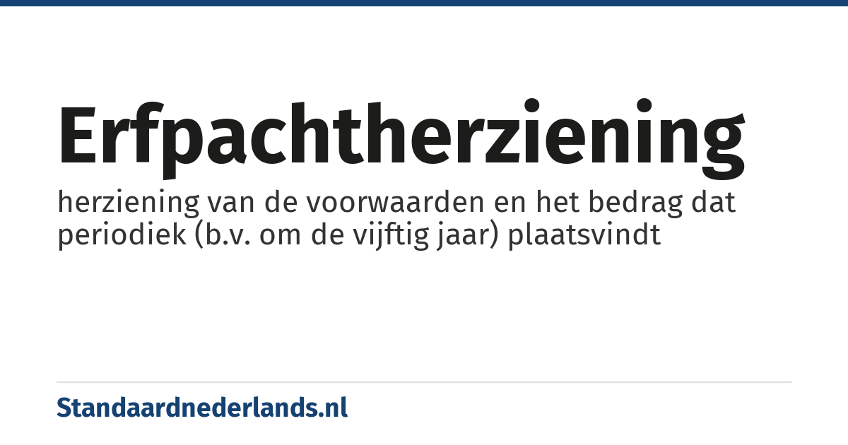 erfpachtherziening: herziening van de voorwaarden en het bedrag dat periodiek (b.v. om de vijftig jaar) plaatsvindt
