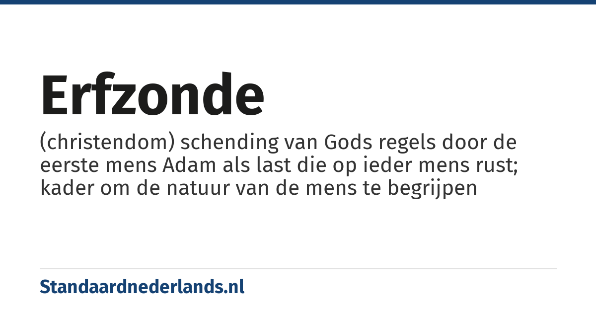 erfzonde: (christendom) schending van Gods regels door de eerste mens Adam als last die op ieder mens rust; kader om de natuur van de mens te begrijpen