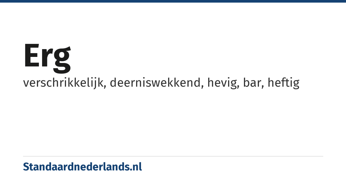 erg: verschrikkelijk, deerniswekkend, hevig, bar, heftig