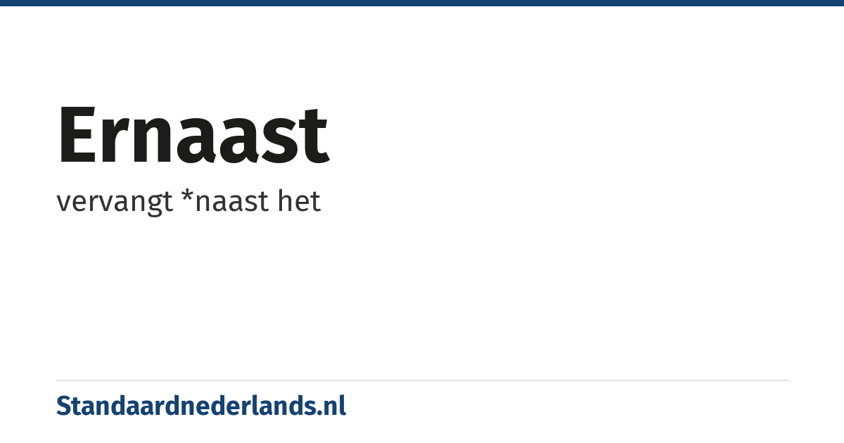 ernaast: vervangt *naast het