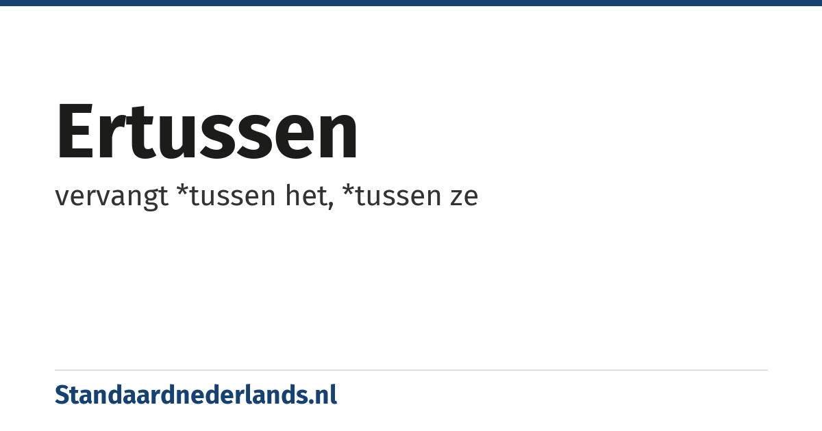 ertussen: vervangt *tussen het, *tussen ze