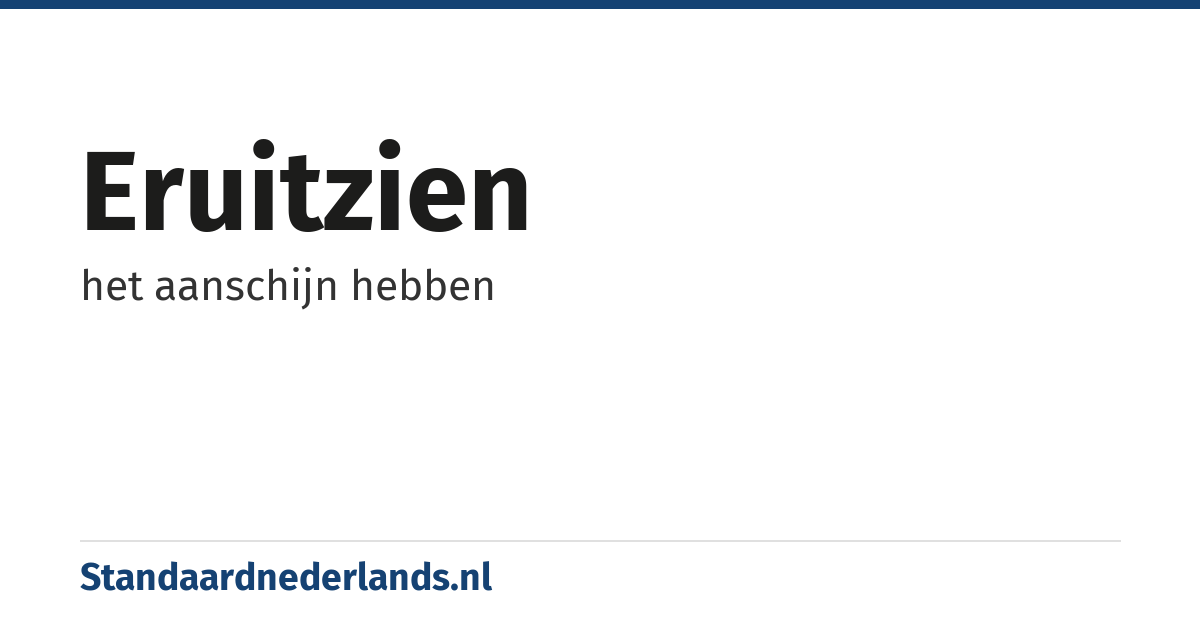 eruitzien: het aanschijn hebben