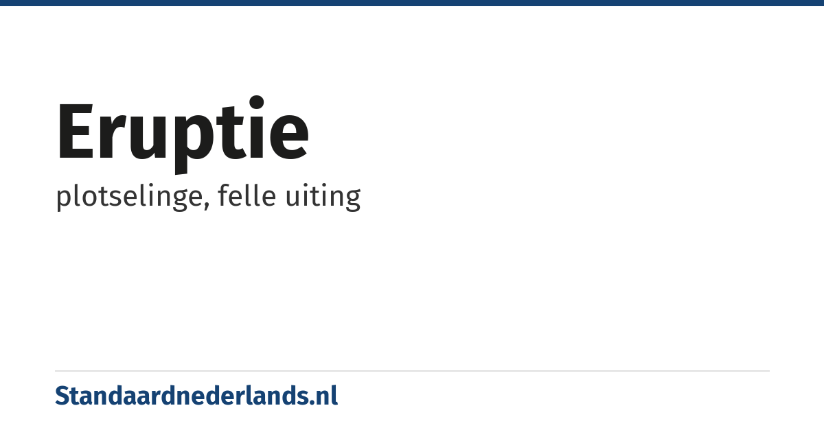 eruptie: plotselinge, felle uiting