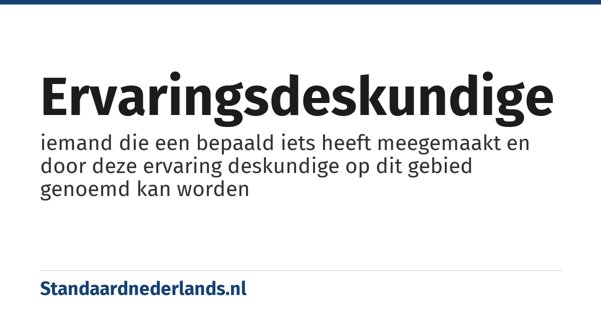 ervaringsdeskundige: iemand die een bepaald iets heeft meegemaakt en door deze ervaring deskundige op dit gebied genoemd kan worden