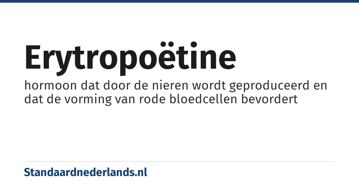 erytropoëtine: hormoon dat door de nieren wordt geproduceerd en dat de vorming van rode bloedcellen bevordert