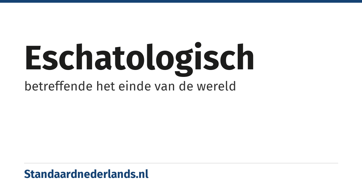 eschatologisch: betreffende het einde van de wereld
