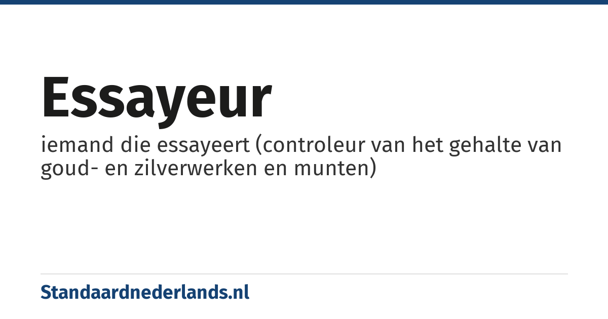 essayeur: iemand die essayeert (controleur van het gehalte van goud- en zilverwerken en munten)
