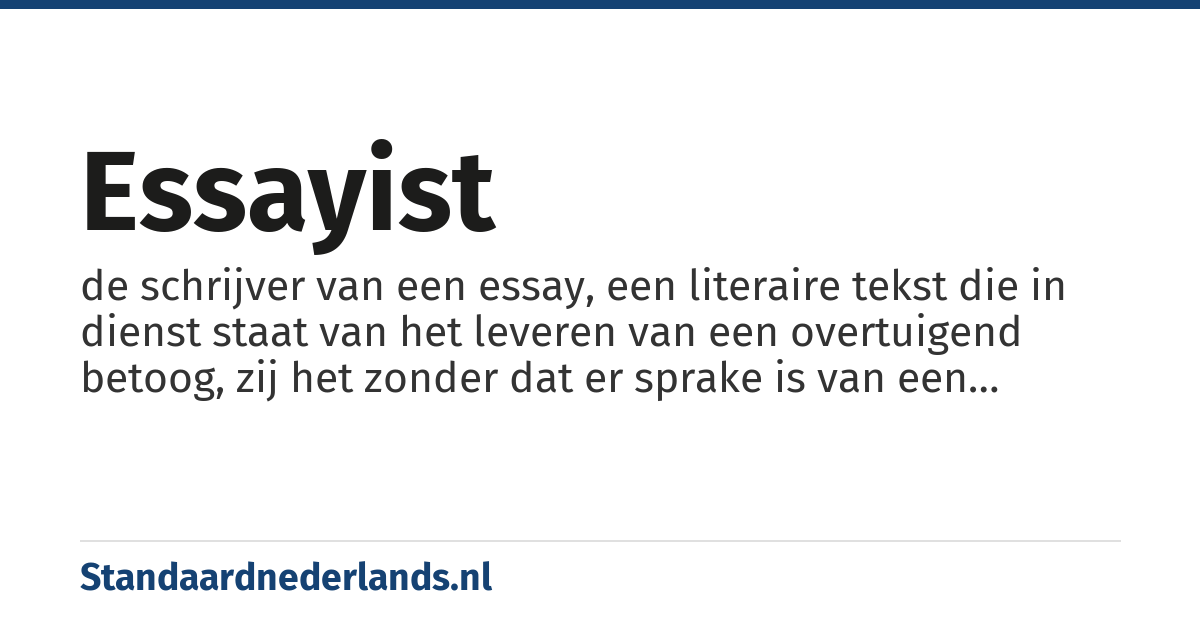 essayist: de schrijver van een essay, een literaire tekst die in dienst staat van het leveren van een overtuigend betoog, zij het zonder dat er sprake is van een expliciet gegeven wetenschappelijke verantwoording