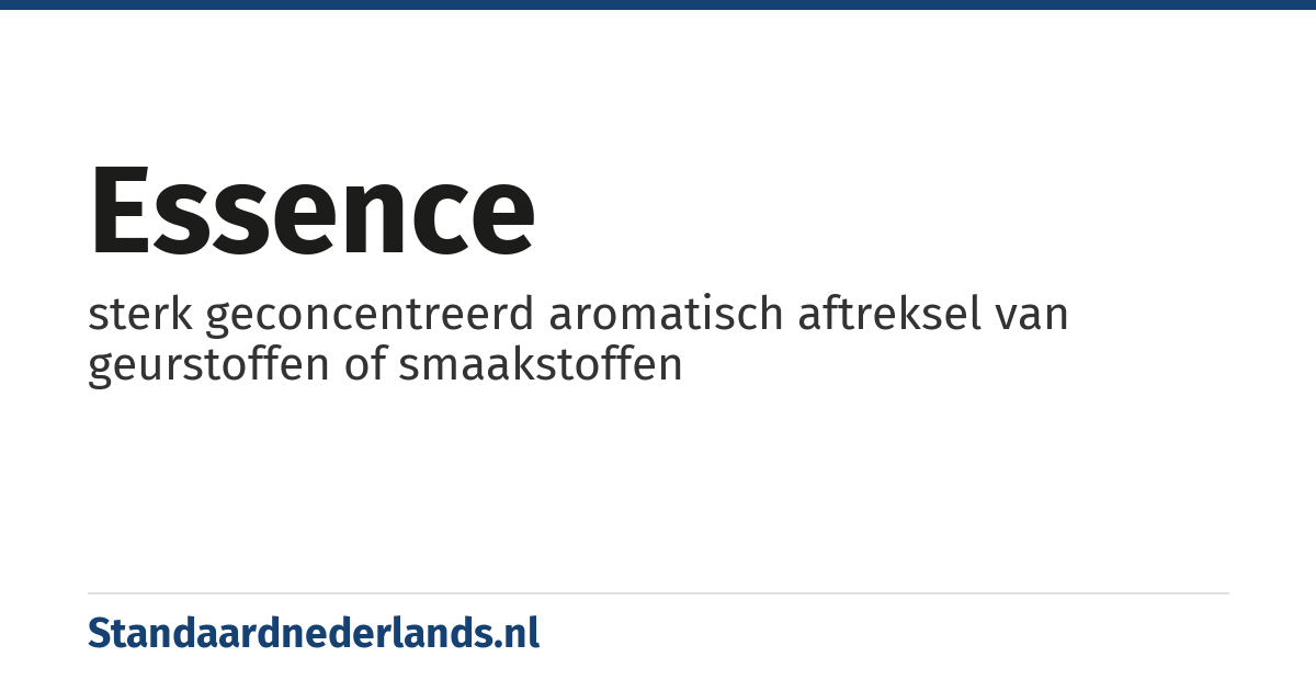 essence: sterk geconcentreerd aromatisch aftreksel van geurstoffen of smaakstoffen