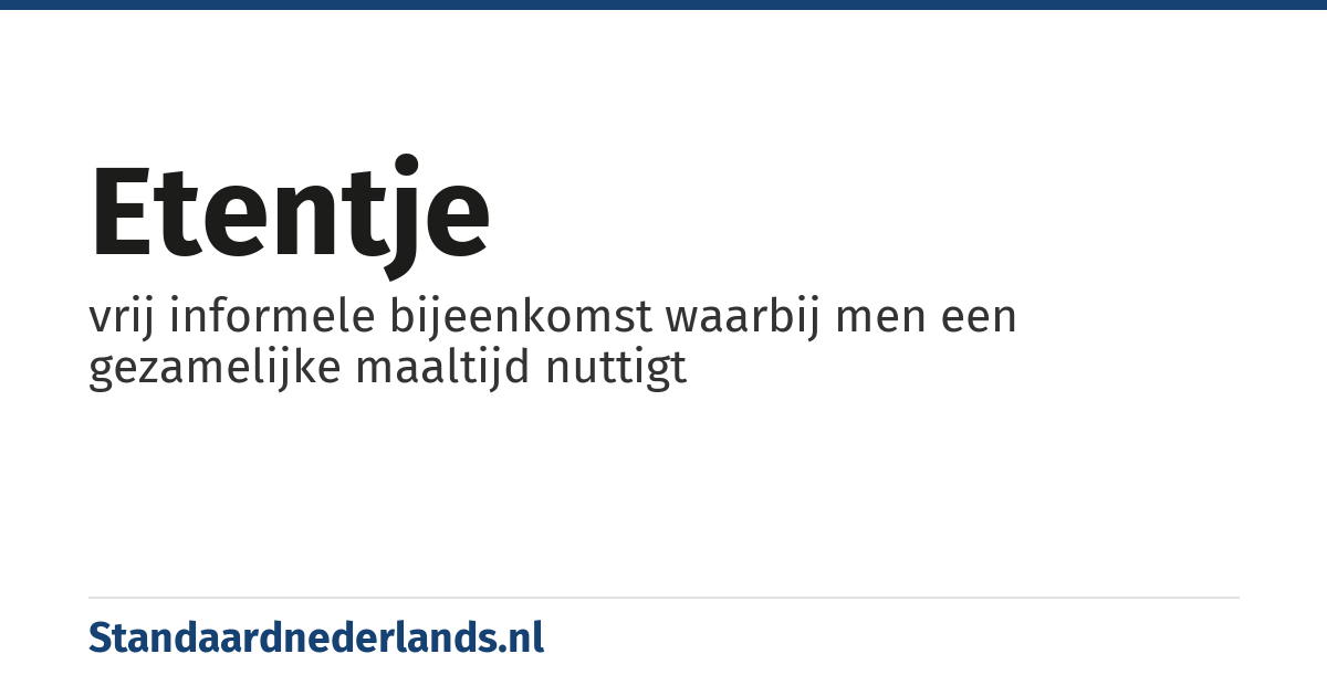 etentje: vrij informele bijeenkomst waarbij men een gezamelijke maaltijd nuttigt