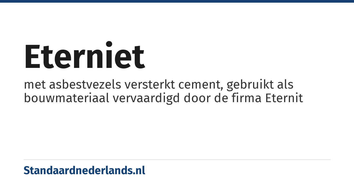 eterniet: met asbestvezels versterkt cement, gebruikt als bouwmateriaal vervaardigd door de firma Eternit