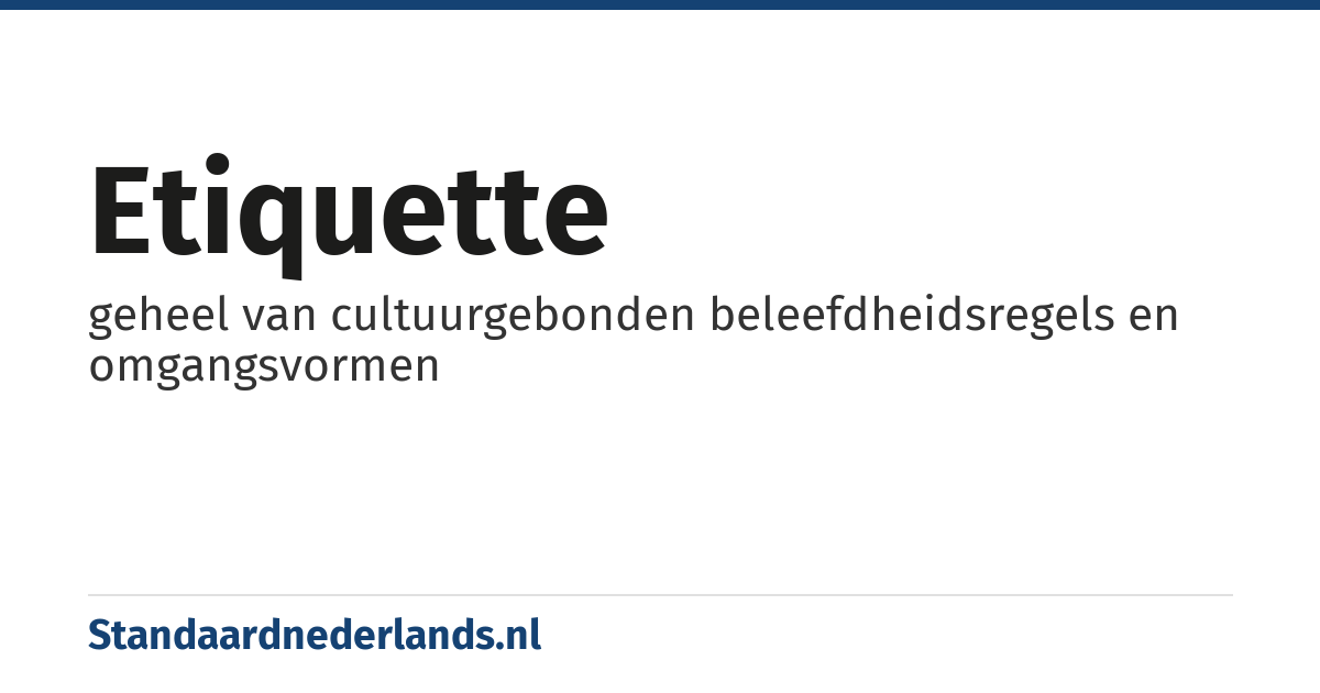 etiquette: geheel van cultuurgebonden beleefdheidsregels en omgangsvormen