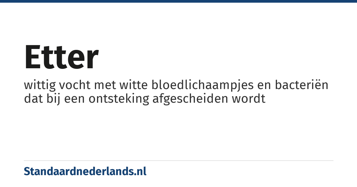 etter: wittig vocht met witte bloedlichaampjes en bacteriën dat bij een ontsteking afgescheiden wordt