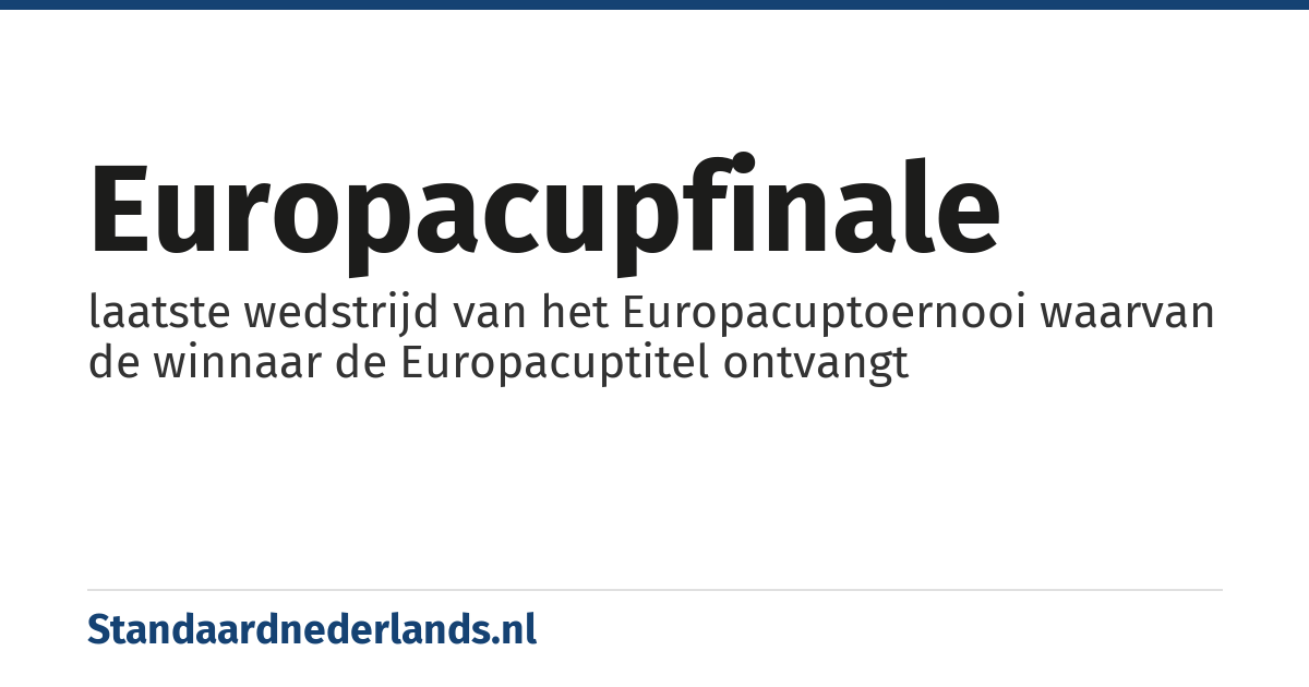 Europacupfinale: laatste wedstrijd van het Europacuptoernooi waarvan de winnaar de Europacuptitel ontvangt