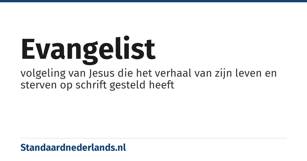 evangelist: volgeling van Jesus die het verhaal van zijn leven en sterven op schrift gesteld heeft