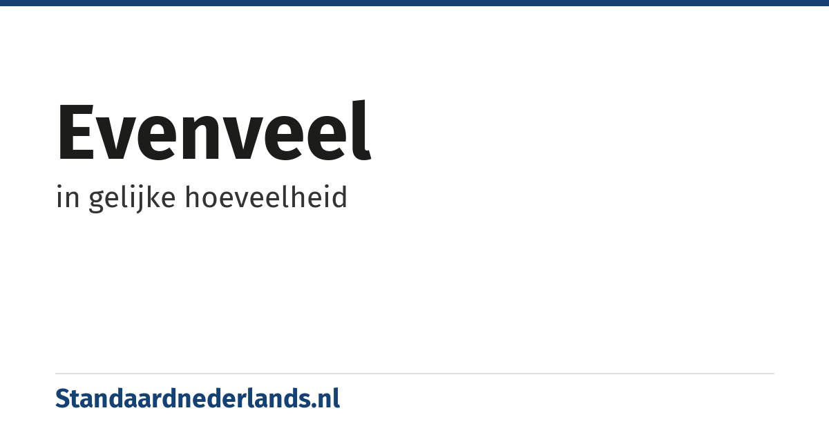 evenveel: in gelijke hoeveelheid